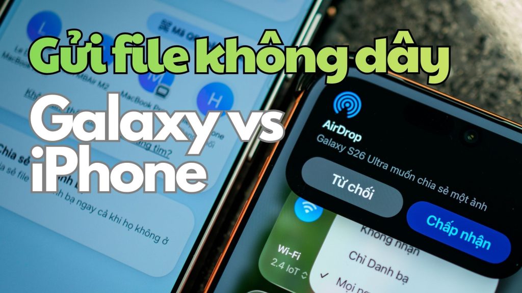 Test: Samsung Galaxy gửi file không dây nhanh hơn iPhone AirDrop